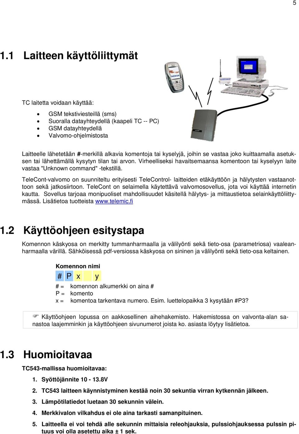 Virheelliseksi havaitsemaansa komentoon tai kyselyyn laite vastaa "Unknown command" -tekstillä.