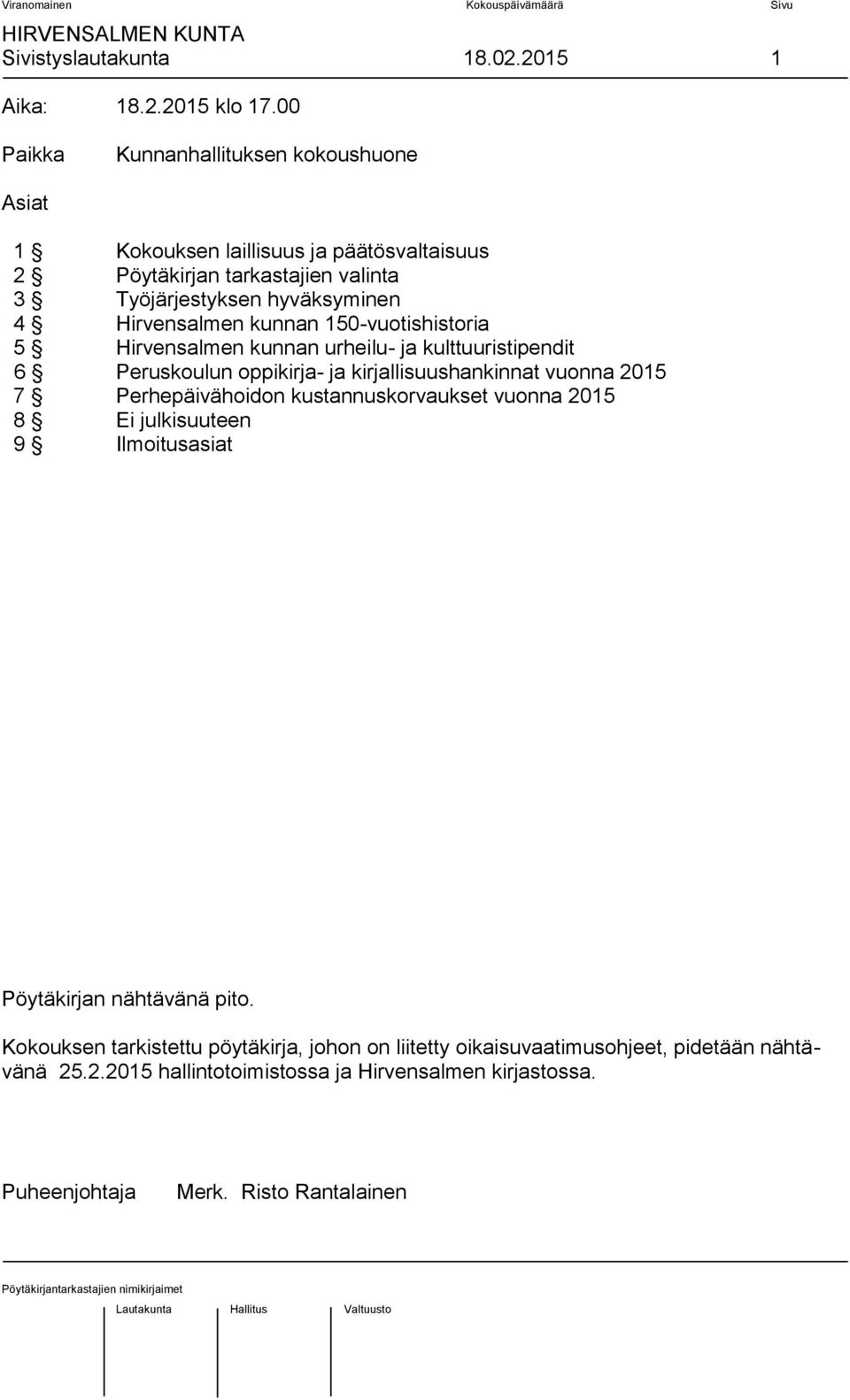 Hirvensalmen kunnan 150-vuotishistoria 5 Hirvensalmen kunnan urheilu- ja kulttuuristipendit 6 Peruskoulun oppikirja- ja kirjallisuushankinnat vuonna 2015 7