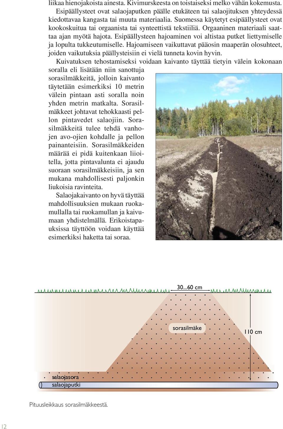 Suomessa käytetyt esipäällysteet ovat kookoskuitua tai orgaanista tai synteettistä tekstiiliä. Orgaaninen materiaali saattaa ajan myötä hajota.