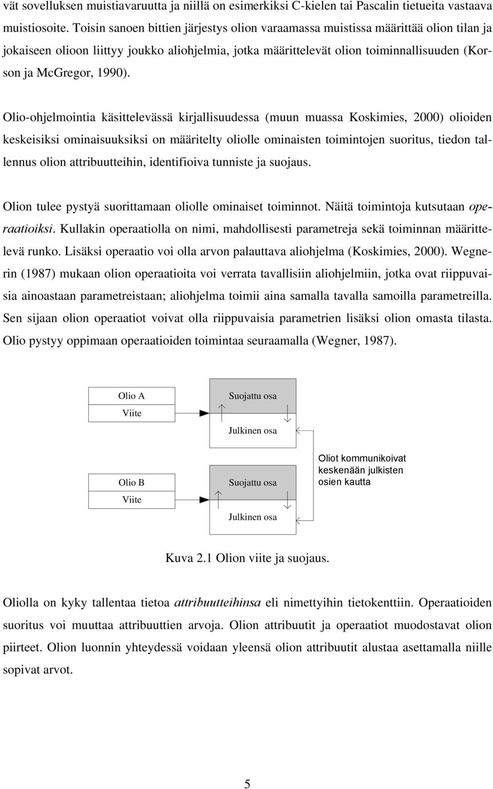 Olio-ohjelmointia käsittelevässä kirjallisuudessa (muun muassa Koskimies, 2000) olioiden keskeisiksi ominaisuuksiksi on määritelty oliolle ominaisten toimintojen suoritus, tiedon tallennus olion