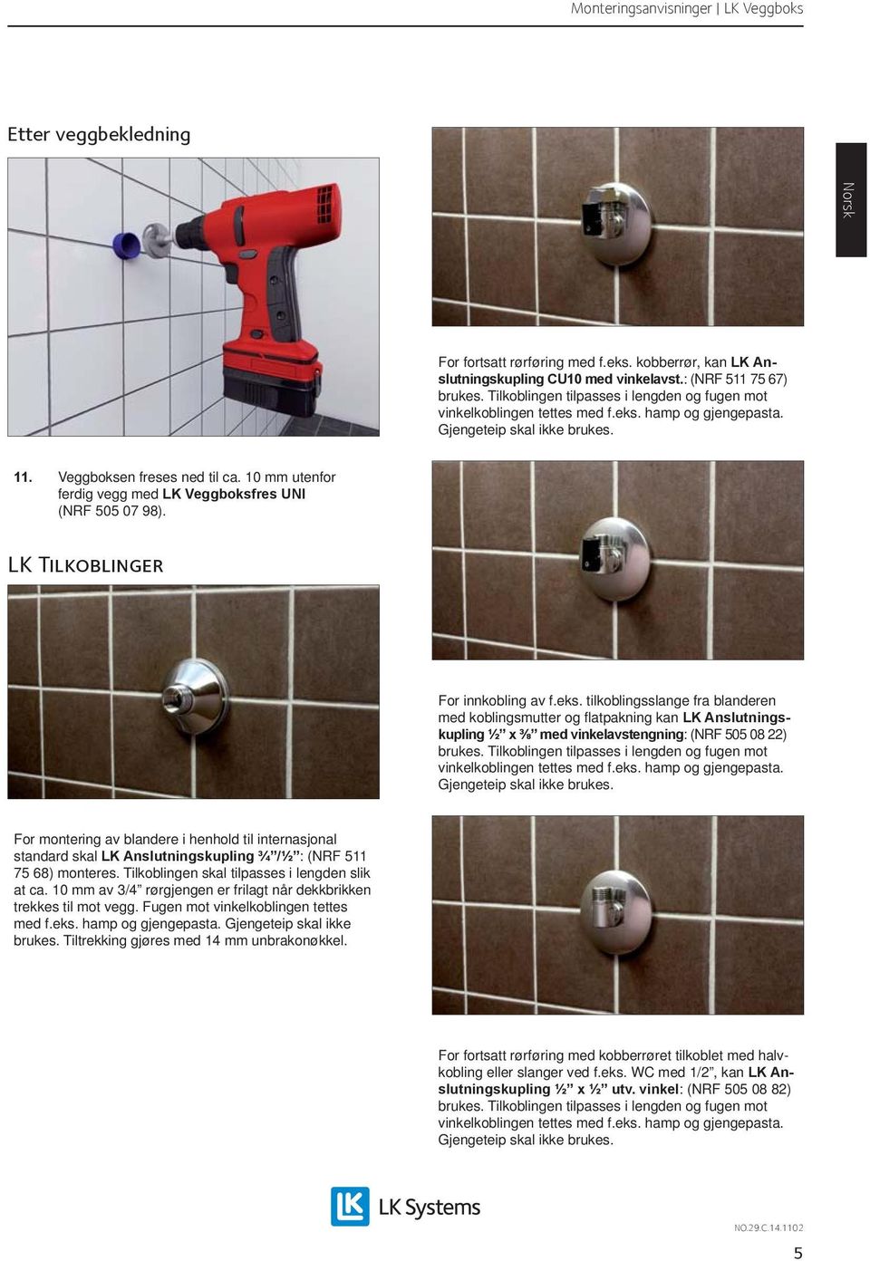 10 mm utenfor ferdig vegg med LK Veggboksfres UNI (NRF 505 07 98). LK Tilkoblinger For innkobling av f.eks.