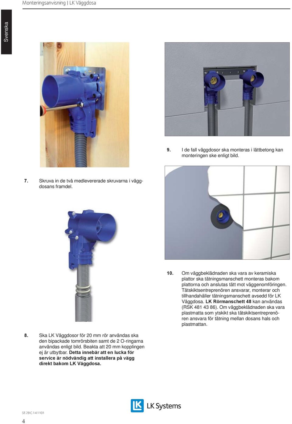 Tätskiktsentreprenören ansvarar, monterar och tillhandahåller tätningsmanschett avsedd för LK Väggdosa. LK Rörmanschett 48 kan användas (RSK 481 43 86).