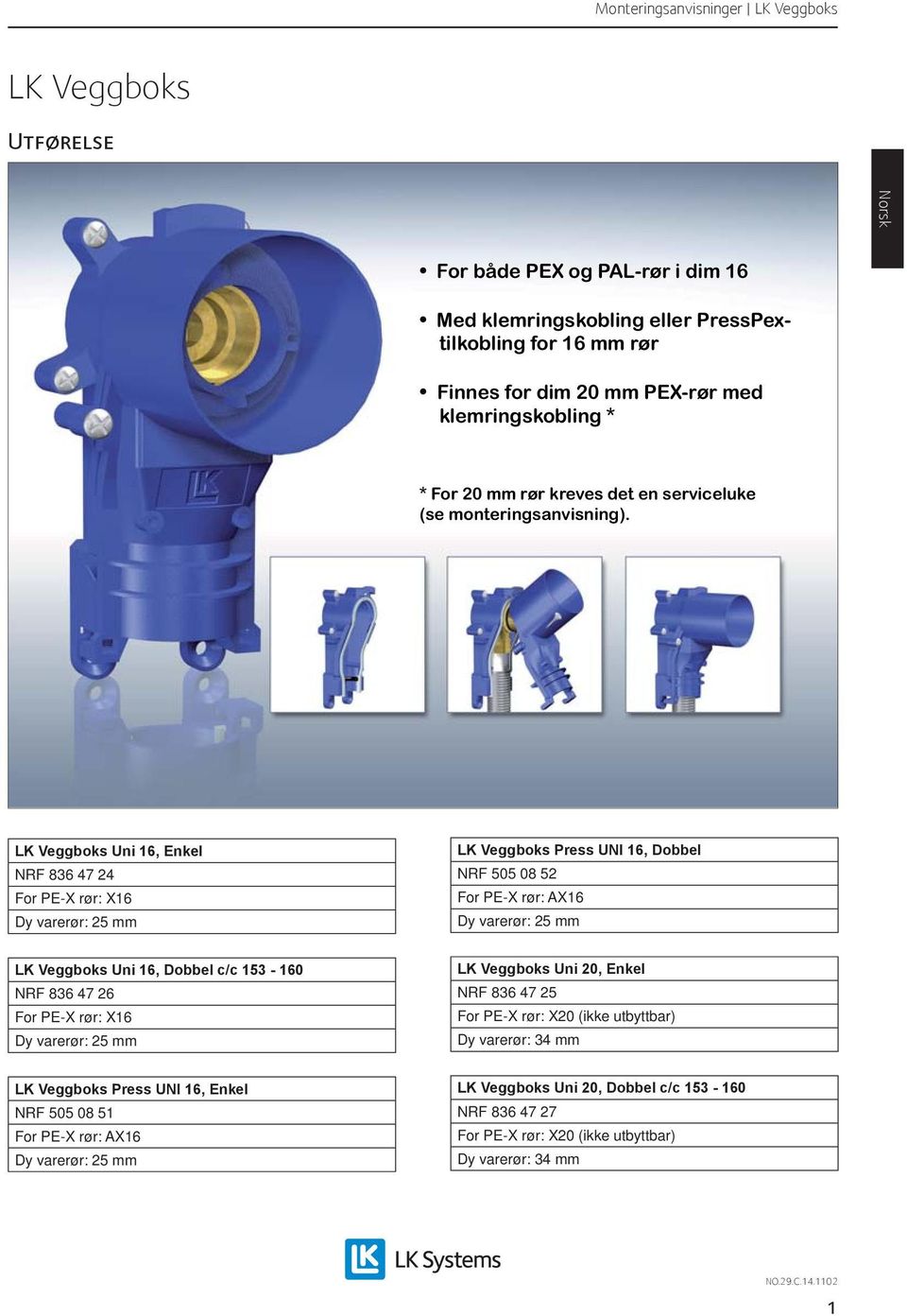 LK Veggboks Uni 16, Enkel NRF 836 47 24 For PE-X rør: X16 Dy varerør: 25 mm LK Veggboks Press UNI 16, Dobbel NRF 505 08 52 For PE-X rør: AX16 Dy varerør: 25 mm LK Veggboks Uni 16, Dobbel c/c 153-160