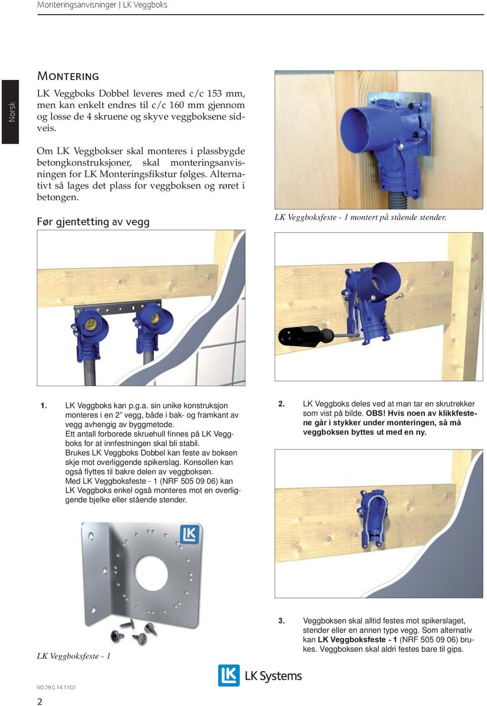 Før gjentetting av vegg LK Veggboksfeste - 1 montert på stående stender. 1. LK Veggboks kan p.g.a. sin unike konstruksjon monteres i en 2 vegg, både i bak- og framkant av vegg avhengig av byggmetode.