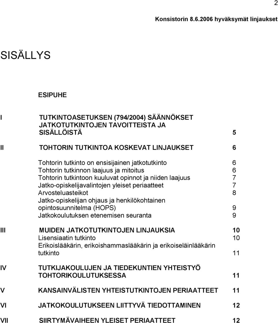 henkilökohtainen opintosuunnitelma (HOPS) 9 Jatkokoulutuksen etenemisen seuranta 9 III MUIDEN JATKOTUTKINTOJEN LINJAUKSIA 10 Lisensiaatin tutkinto 10 Erikoislääkärin, erikoishammaslääkärin ja