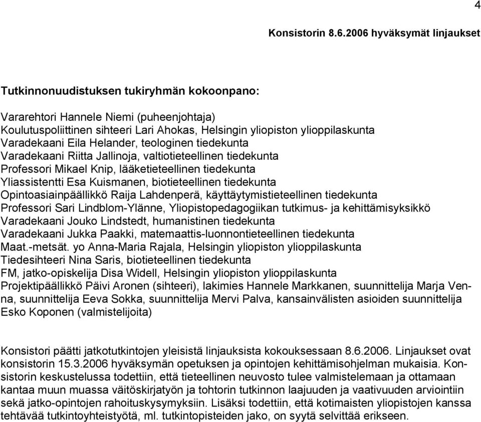 Opintoasiainpäällikkö Raija Lahdenperä, käyttäytymistieteellinen tiedekunta Professori Sari Lindblom-Ylänne, Yliopistopedagogiikan tutkimus- ja kehittämisyksikkö Varadekaani Jouko Lindstedt,