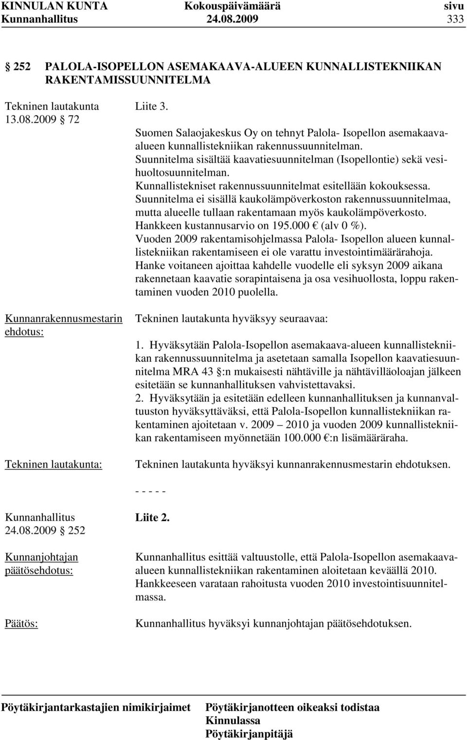 Kunnallistekniset rakennussuunnitelmat esitellään kokouksessa. Suunnitelma ei sisällä kaukolämpöverkoston rakennussuunnitelmaa, mutta alueelle tullaan rakentamaan myös kaukolämpöverkosto.