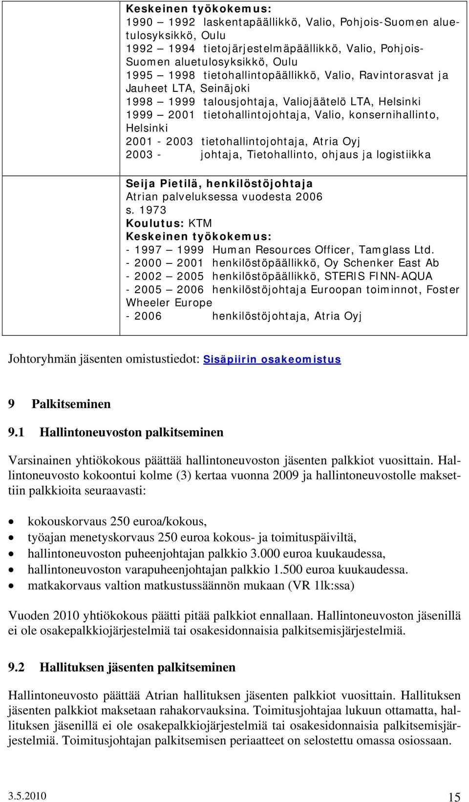 tietohallintojohtaja, Atria Oyj 2003 - johtaja, Tietohallinto, ohjaus ja logistiikka Seija Pietilä, henkilöstöjohtaja Atrian palveluksessa vuodesta 2006 s.