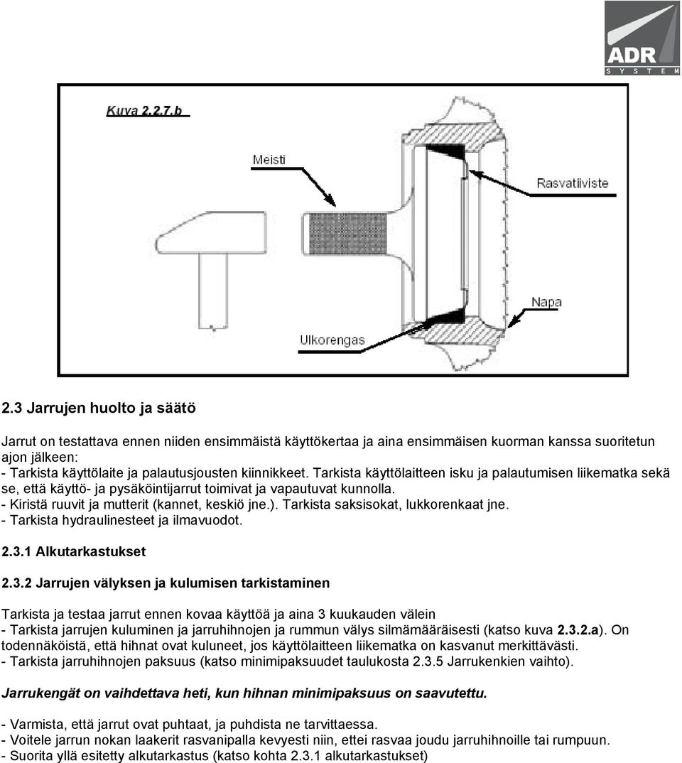 Tarkista saksisokat, lukkorenkaat jne. - Tarkista hydraulinesteet ja ilmavuodot. 2.3.