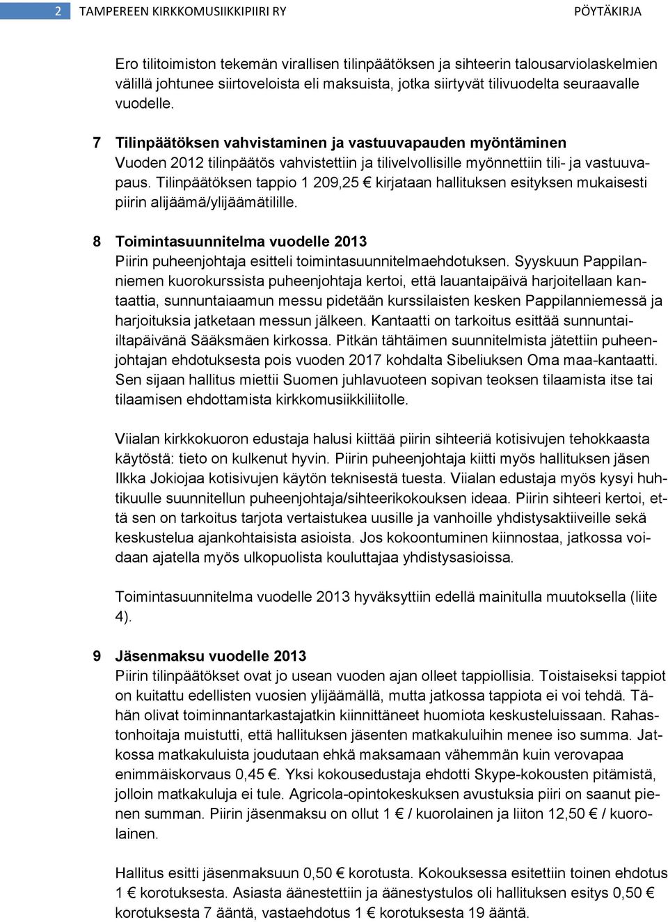 Tilinpäätöksen tappio 1 209,25 kirjataan hallituksen esityksen mukaisesti piirin alijäämä/ylijäämätilille.