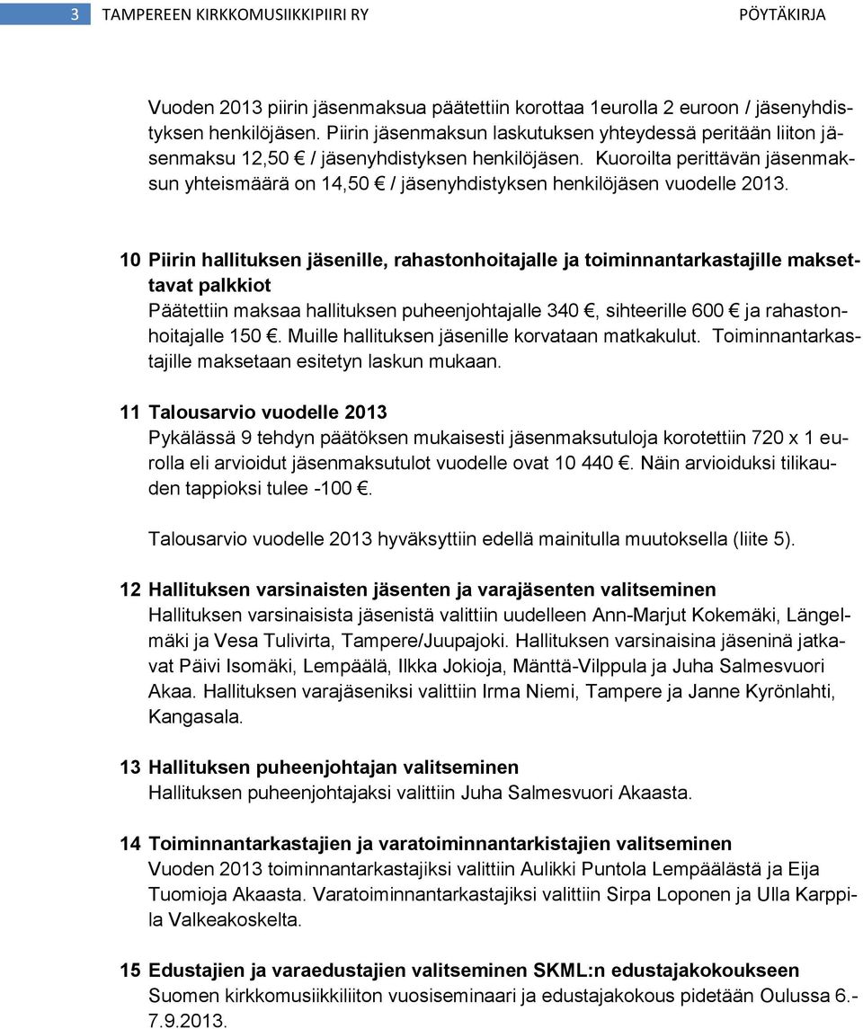 Kuoroilta perittävän jäsenmaksun yhteismäärä on 14,50 / jäsenyhdistyksen henkilöjäsen vuodelle 2013.