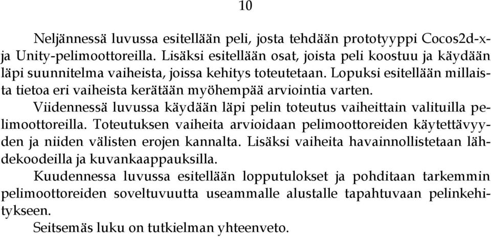 Lopuksi esitellään millaista tietoa eri vaiheista kerätään myöhempää arviointia varten. Viidennessä luvussa käydään läpi pelin toteutus vaiheittain valituilla pelimoottoreilla.