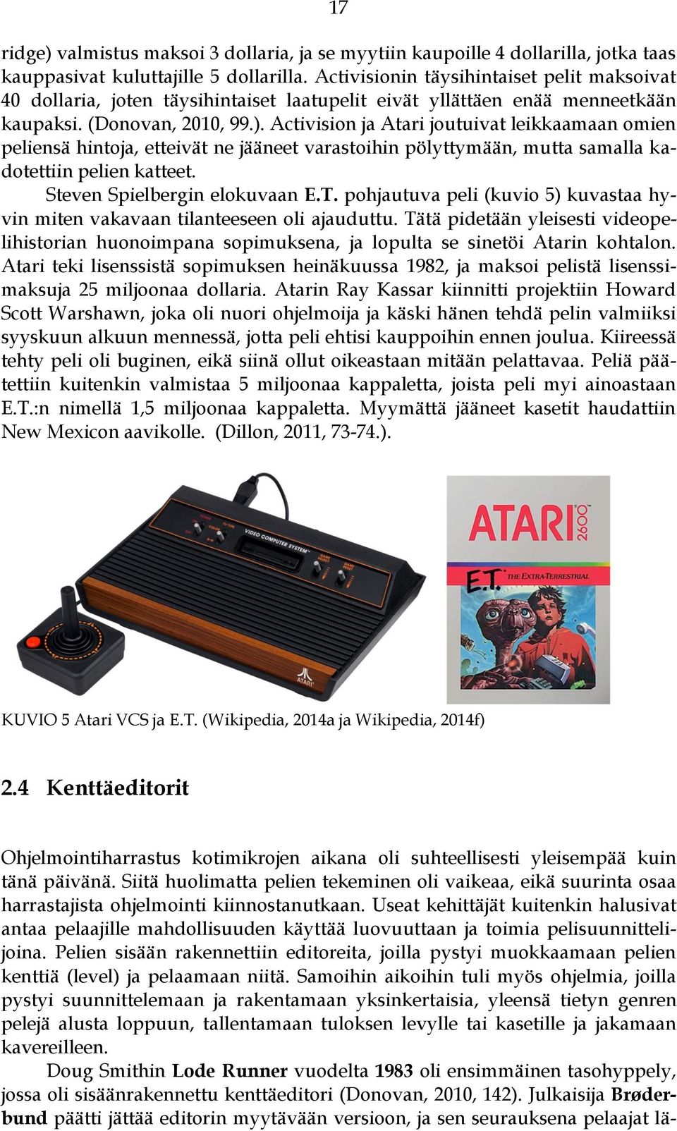 Activision ja Atari joutuivat leikkaamaan omien peliensä hintoja, etteivät ne jääneet varastoihin pölyttymään, mutta samalla kadotettiin pelien katteet. Steven Spielbergin elokuvaan E.T.
