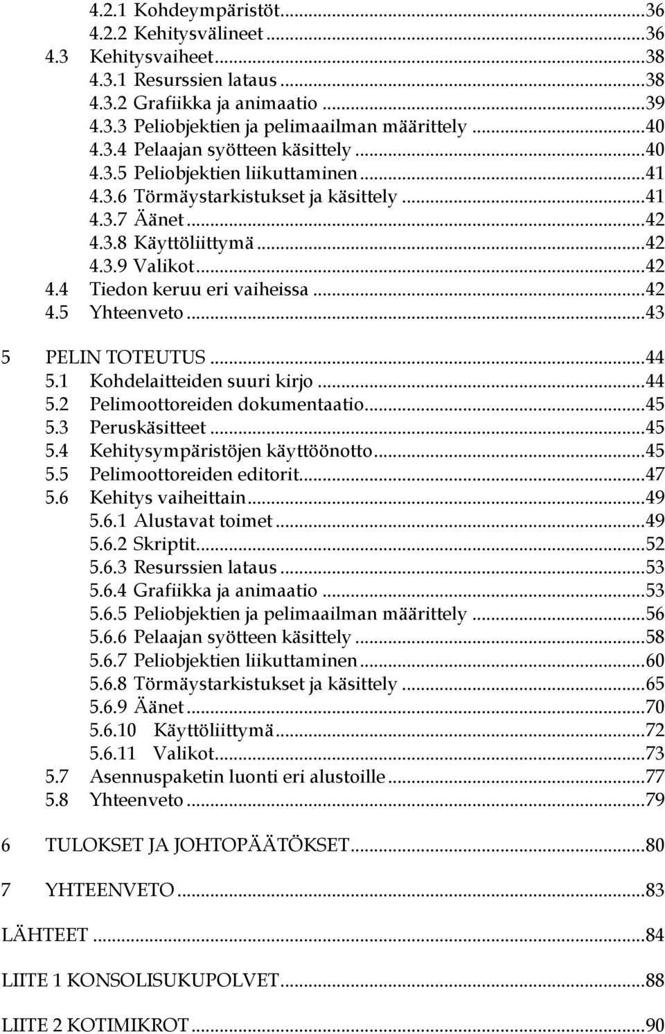 .. 42 4.5 Yhteenveto... 43 5 PELIN TOTEUTUS... 44 5.1 Kohdelaitteiden suuri kirjo... 44 5.2 Pelimoottoreiden dokumentaatio... 45 5.3 Peruskäsitteet... 45 5.4 Kehitysympäristöjen käyttöönotto... 45 5.5 Pelimoottoreiden editorit.