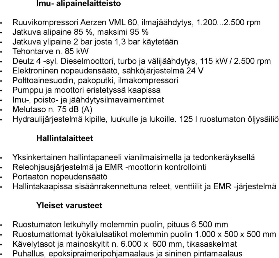 500 rpm Elektroninen nopeudensäätö, sähköjärjestelmä 24 V Polttoainesuodin, pakoputki, ilmakompressori Pumppu ja moottori eristetyssä kaapissa Imu-, poisto- ja jäähdytysilmavaimentimet Melutaso n.