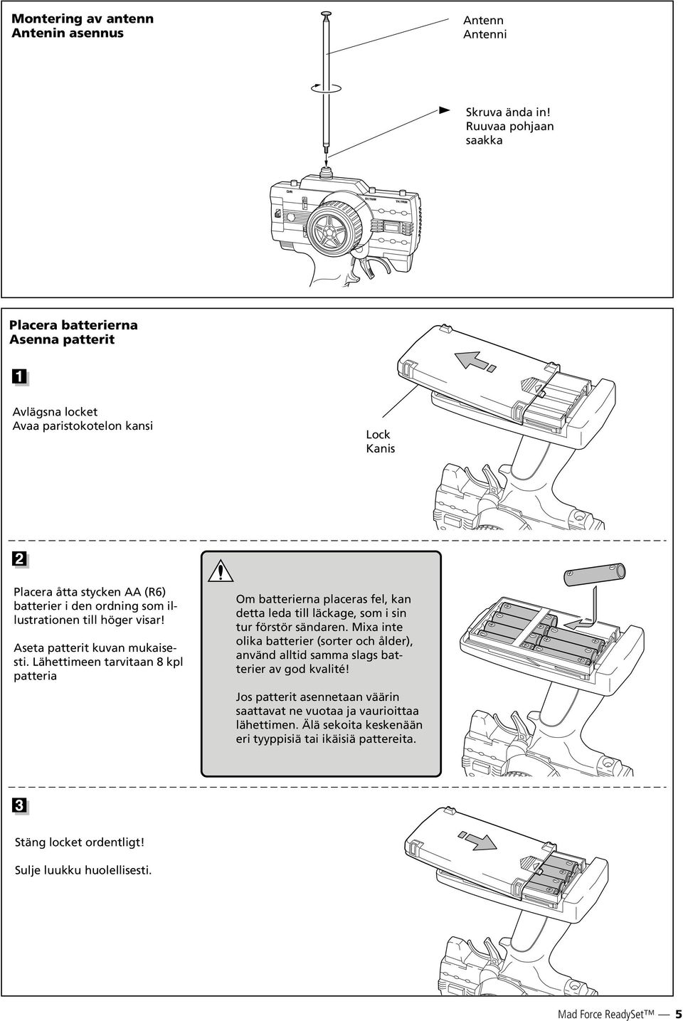 ordning som illustrationen till höger visar! Aseta patterit kuvan mukaisesti.