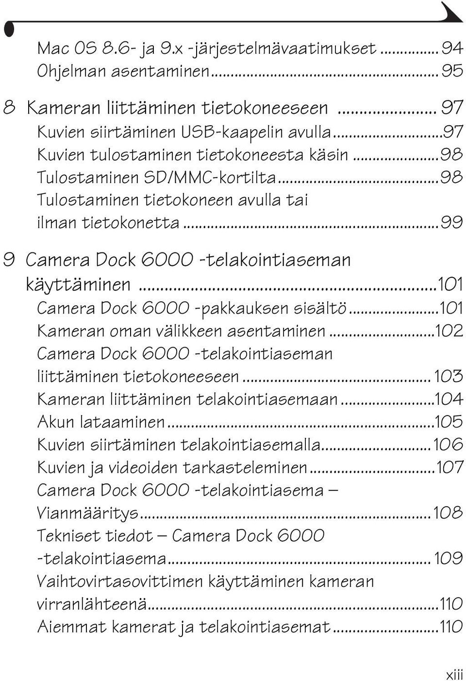 ..101 Kameran oman välikkeen asentaminen...102 Camera Dock 6000 -telakointiaseman liittäminen tietokoneeseen... 103 Kameran liittäminen telakointiasemaan...104 Akun lataaminen.