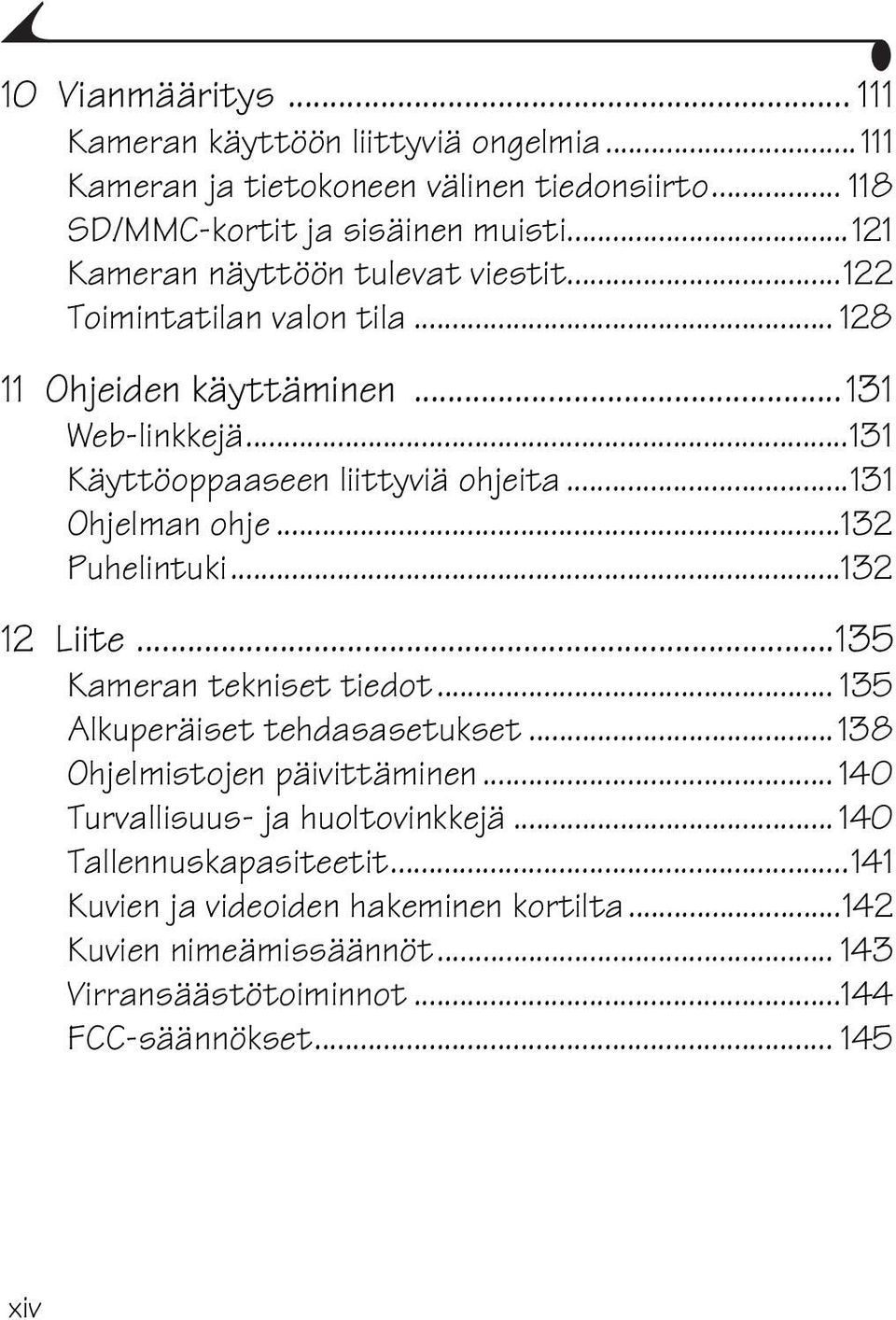 ..131 Ohjelman ohje...132 Puhelintuki...132 12 Liite...135 Kameran tekniset tiedot... 135 Alkuperäiset tehdasasetukset... 138 Ohjelmistojen päivittäminen.