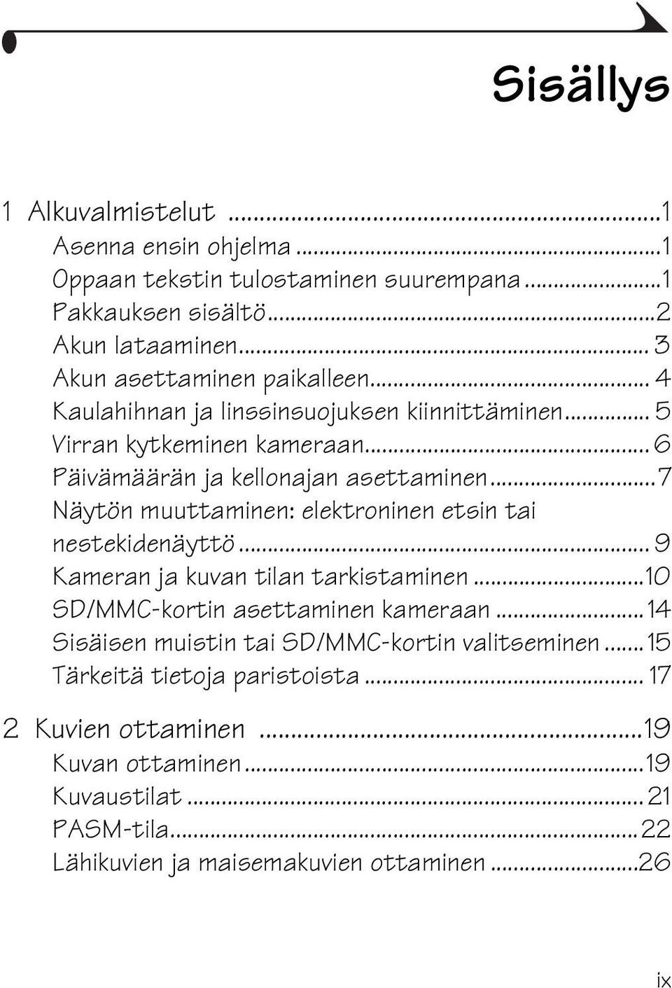 ..7 Näytön muuttaminen: elektroninen etsin tai nestekidenäyttö... 9 Kameran ja kuvan tilan tarkistaminen...10 SD/MMC-kortin asettaminen kameraan.