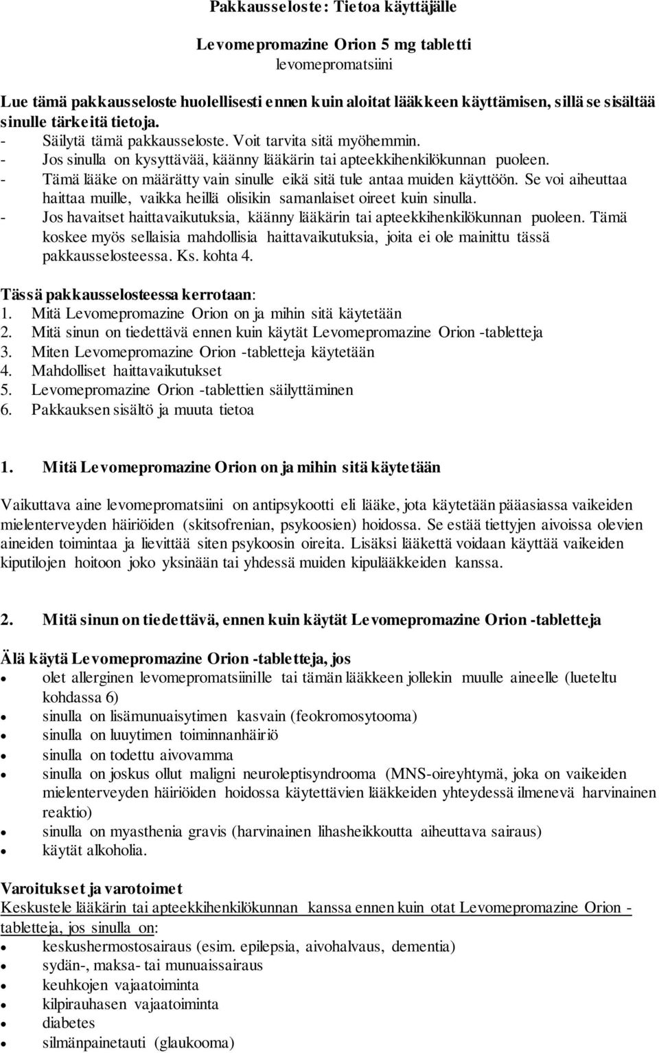 - Tämä lääke on määrätty vain sinulle eikä sitä tule antaa muiden käyttöön. Se voi aiheuttaa haittaa muille, vaikka heillä olisikin samanlaiset oireet kuin sinulla.