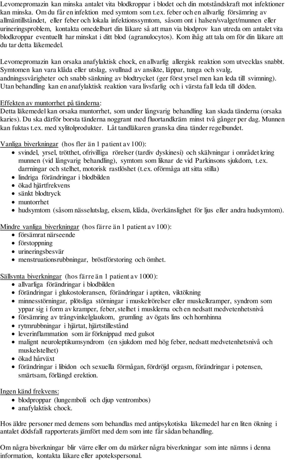 via blodprov kan utreda om antalet vita blodkroppar eventuellt har minskat i ditt blod (agranulocytos). Kom ihåg att tala om för din läkare att du tar detta läkemedel.