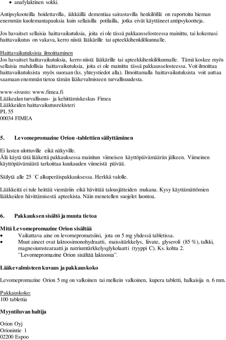 Jos havaitset sellaisia haittavaikutuksia, joita ei ole tässä pakkausselosteessa mainittu, tai kokemasi haittavaikutus on vakava, kerro niistä lääkärille tai apteekkihenkilökunnalle.
