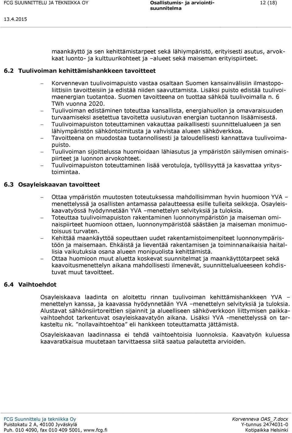 Lisäksi puisto edistää tuulivoimaenergian tuotantoa. Suomen tavoitteena on tuottaa sähköä tuulivoimalla n. 6 TWh vuonna 2020.