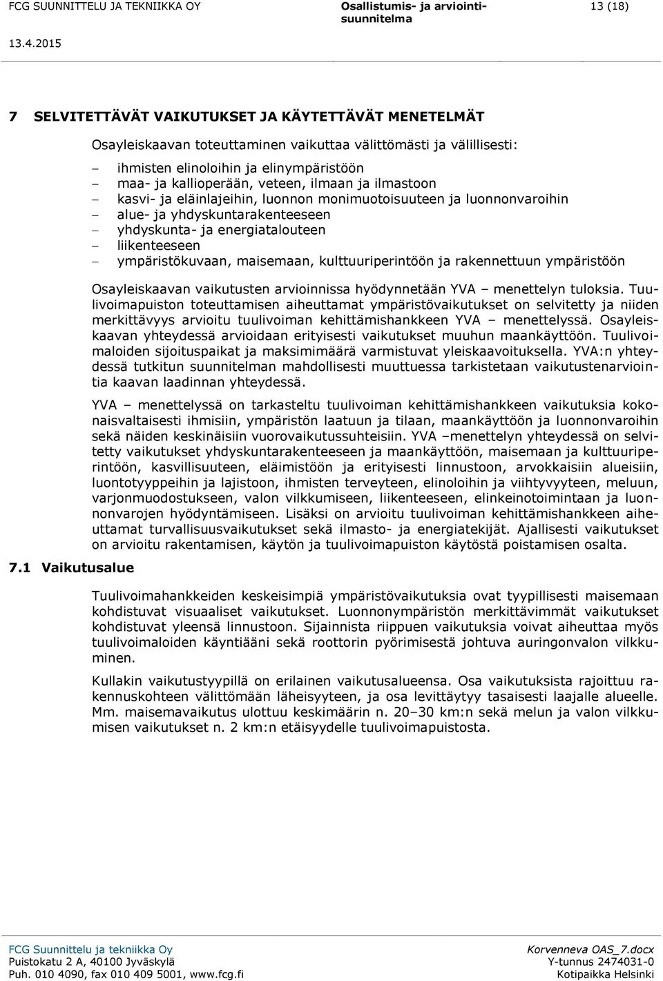 yhdyskuntarakenteeseen yhdyskunta- ja energiatalouteen liikenteeseen ympäristökuvaan, maisemaan, kulttuuriperintöön ja rakennettuun ympäristöön Osayleiskaavan vaikutusten arvioinnissa hyödynnetään