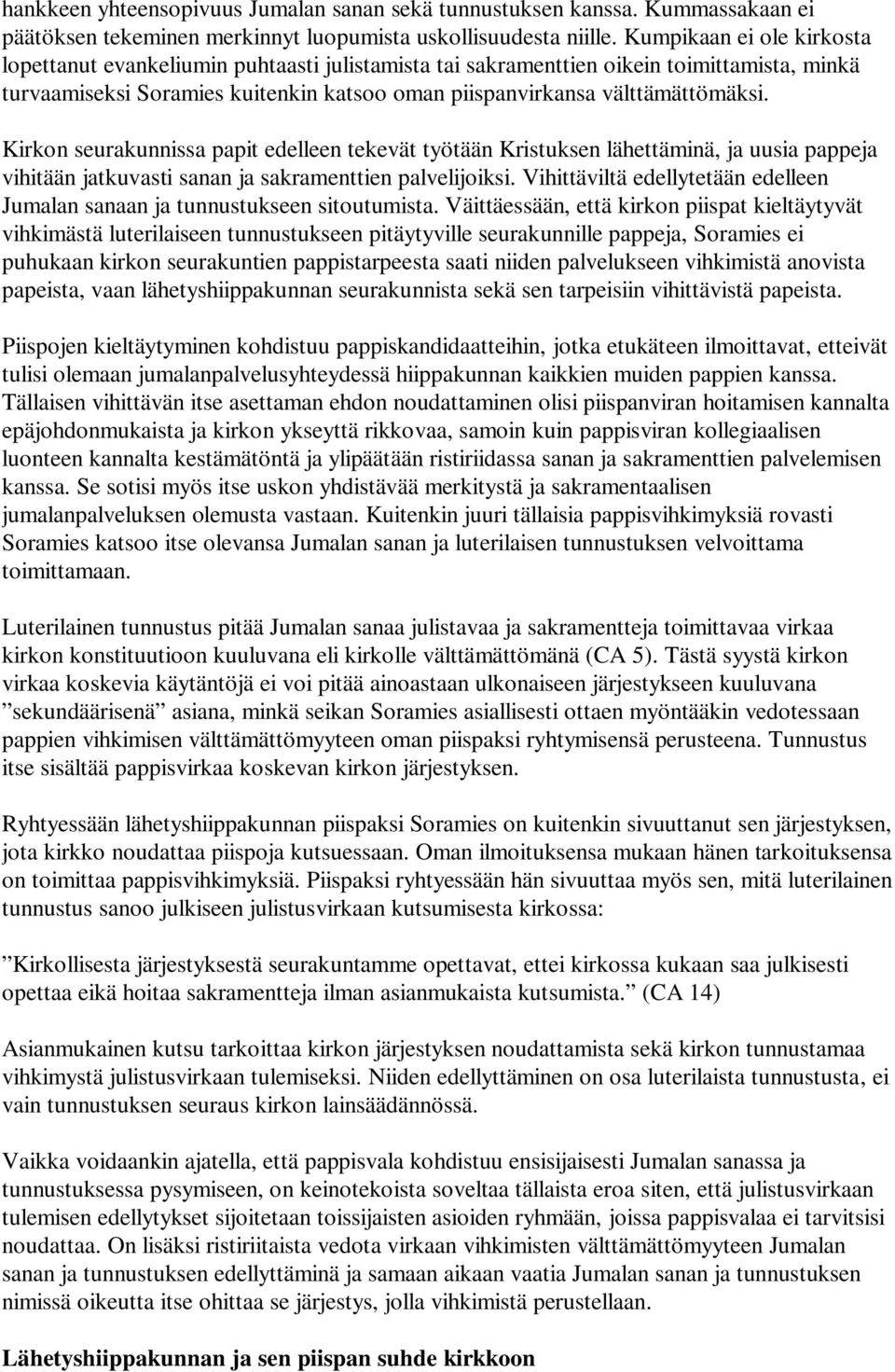 Kirkon seurakunnissa papit edelleen tekevät työtään Kristuksen lähettäminä, ja uusia pappeja vihitään jatkuvasti sanan ja sakramenttien palvelijoiksi.