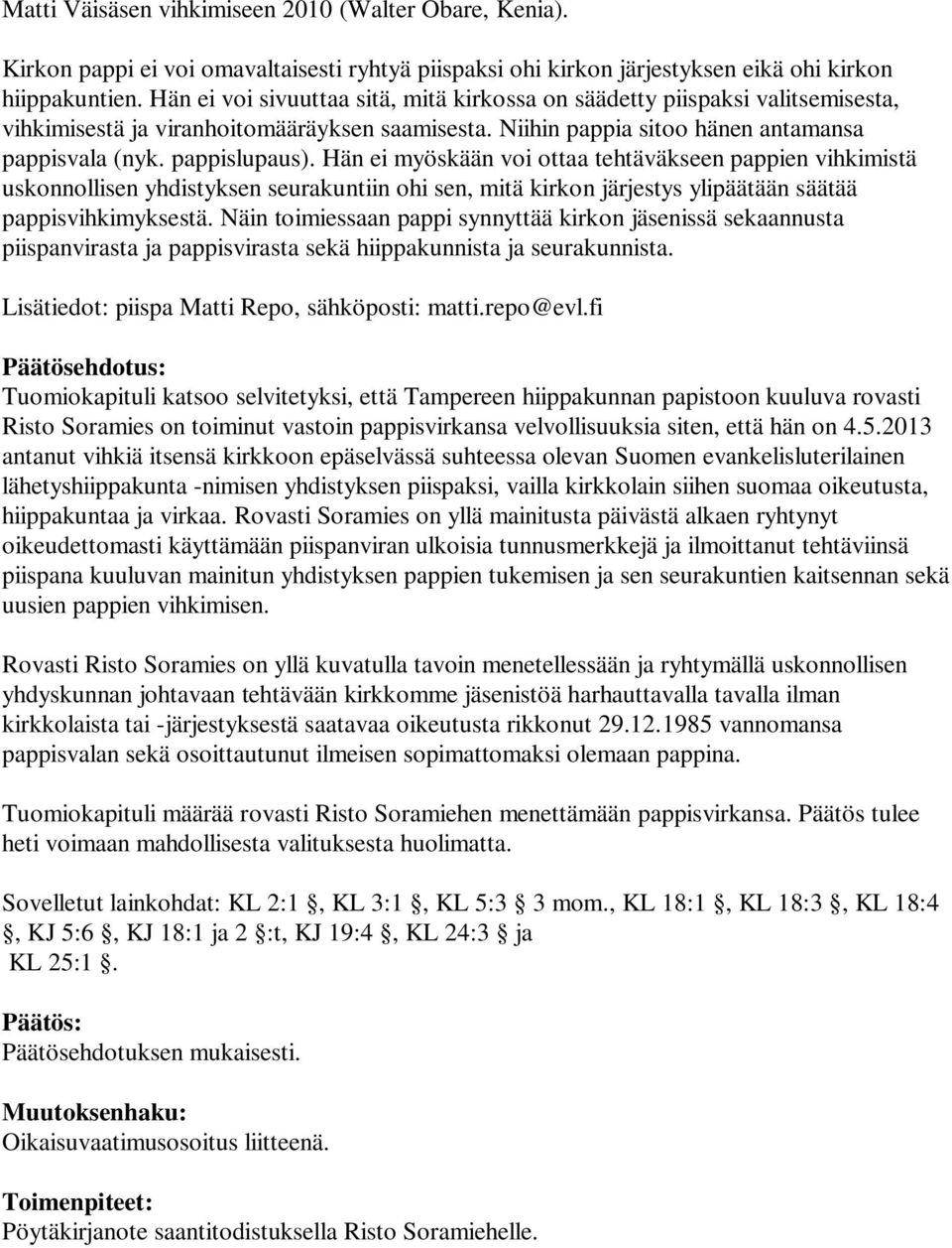 Hän ei myöskään voi ottaa tehtäväkseen pappien vihkimistä uskonnollisen yhdistyksen seurakuntiin ohi sen, mitä kirkon järjestys ylipäätään säätää pappisvihkimyksestä.