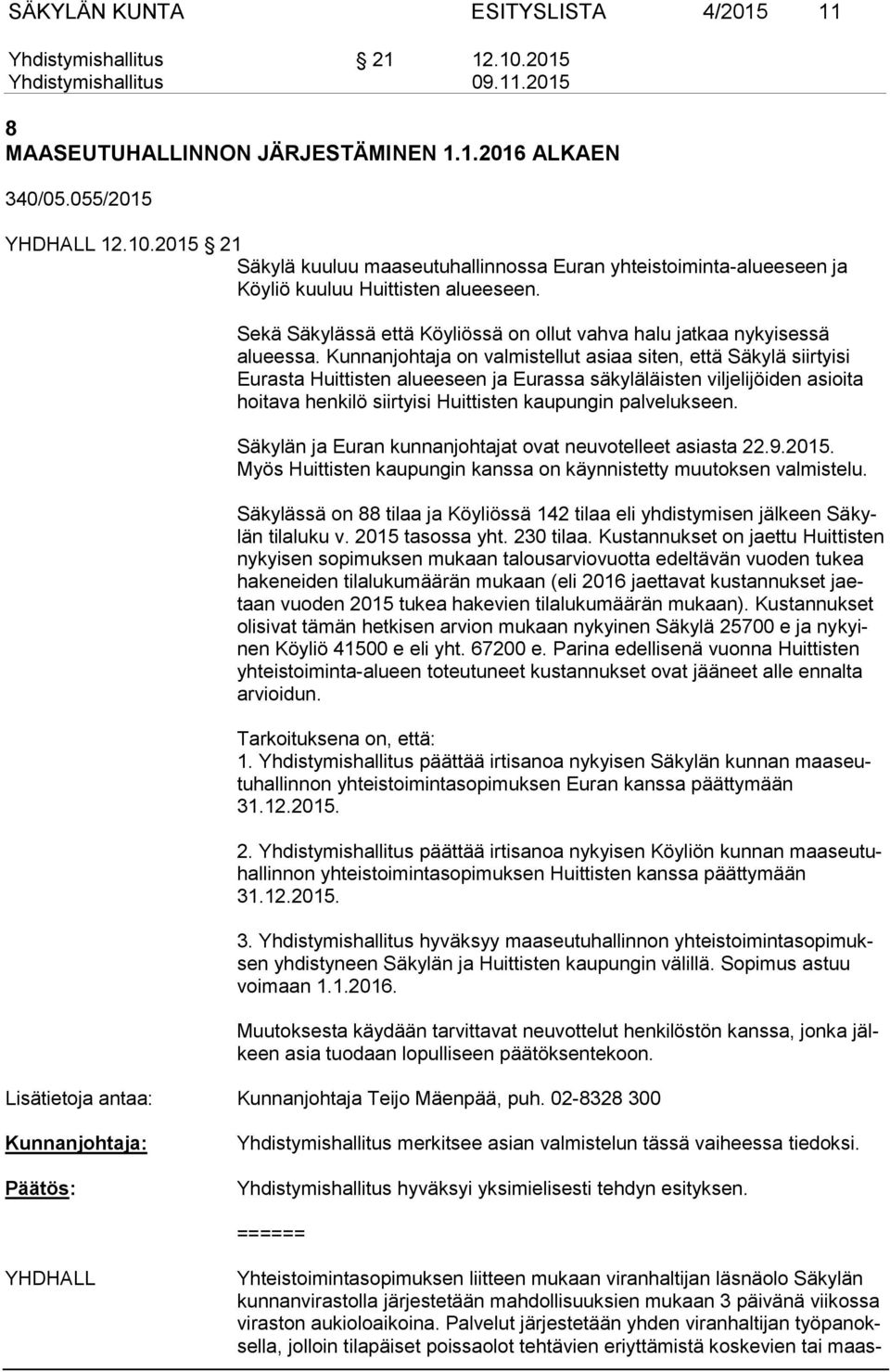 Kunnanjohtaja on valmistellut asiaa siten, että Säkylä siirtyisi Eurasta Huittisten alueeseen ja Eurassa säkyläläisten viljelijöiden asioita hoitava henkilö siirtyisi Huittisten kaupungin