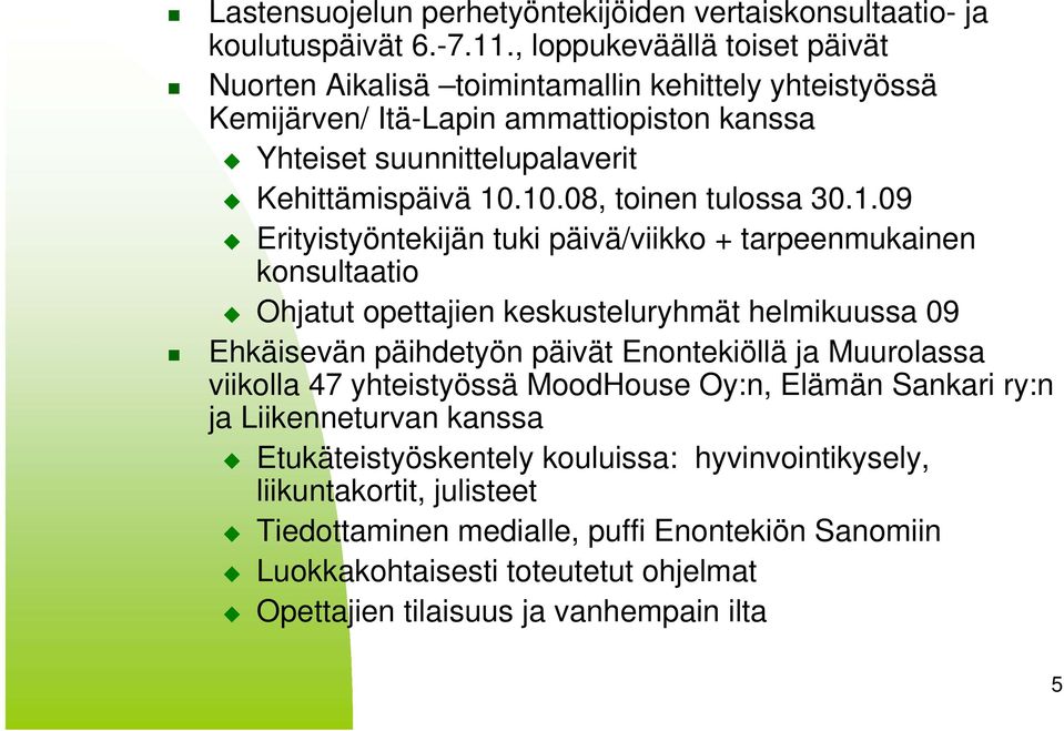 10.08, toinen tulossa 30.1.09 Erityistyöntekijän tuki päivä/viikko + tarpeenmukainen konsultaatio Ohjatut opettajien keskusteluryhmät helmikuussa 09 Ehkäisevän päihdetyön päivät