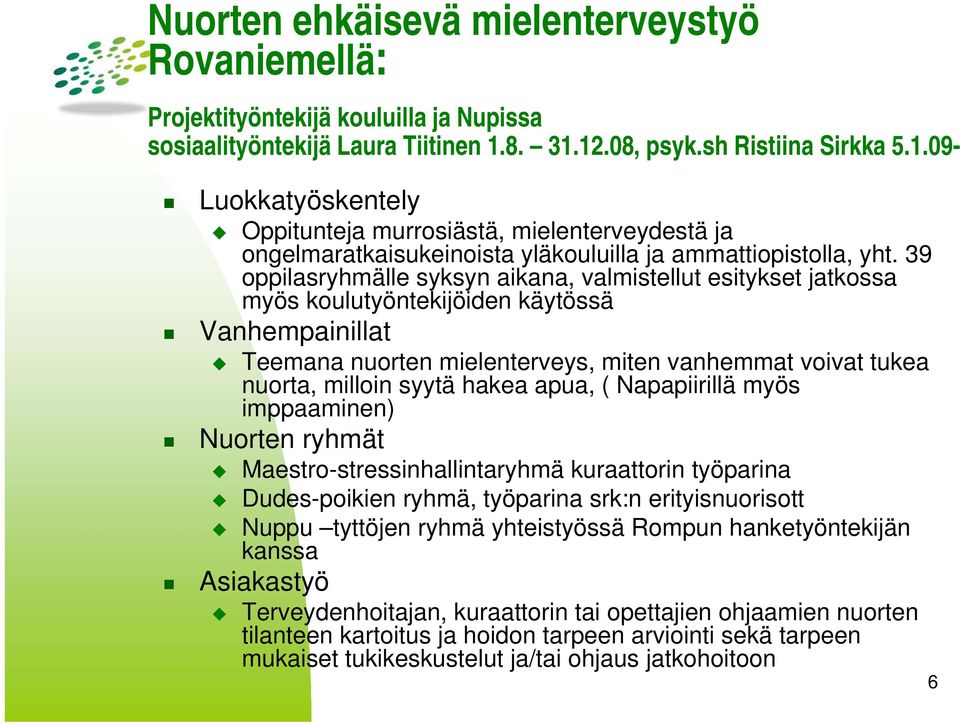 39 oppilasryhmälle syksyn aikana, valmistellut esitykset jatkossa myös koulutyöntekijöiden käytössä Vanhempainillat Teemana nuorten mielenterveys, miten vanhemmat voivat tukea nuorta, milloin syytä