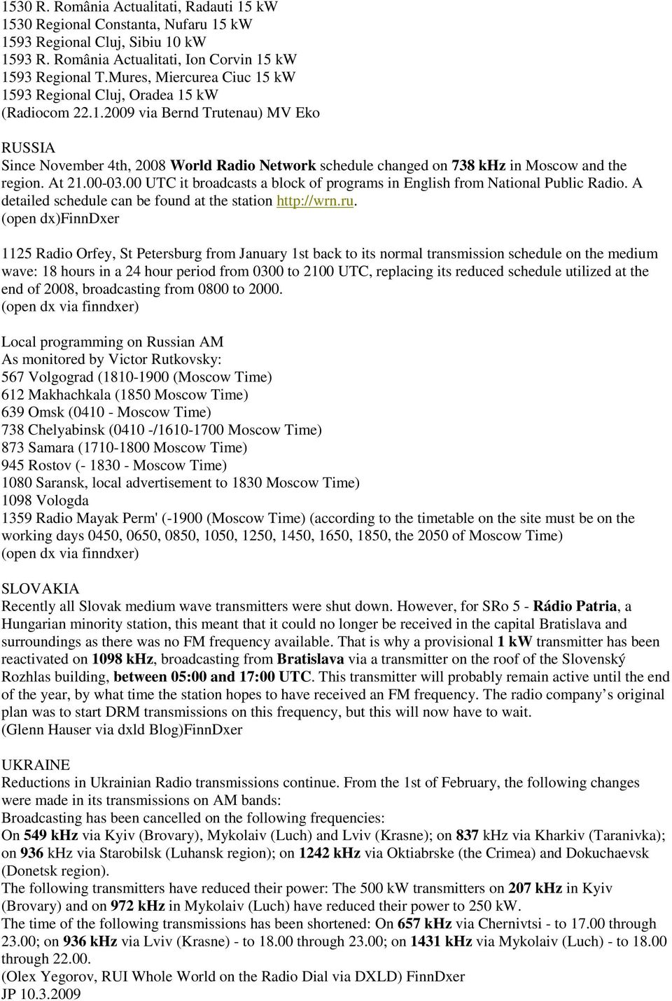 At 21.00-03.00 UTC it broadcasts a block of programs in English from National Public Radio. A detailed schedule can be found at the station http://wrn.ru.