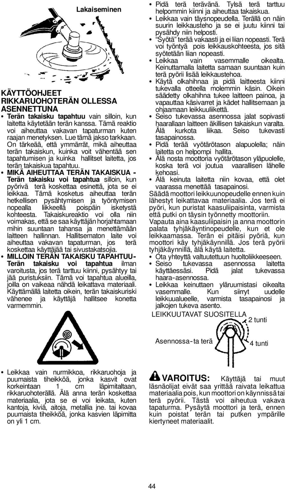 On tärkeää, että ymmärrät, mikä aiheuttaa terän takaiskun, kuinka voit vähentää sen tapahtumisen ja kuinka hallitset laitetta, jos terän takaiskua tapahtuu.