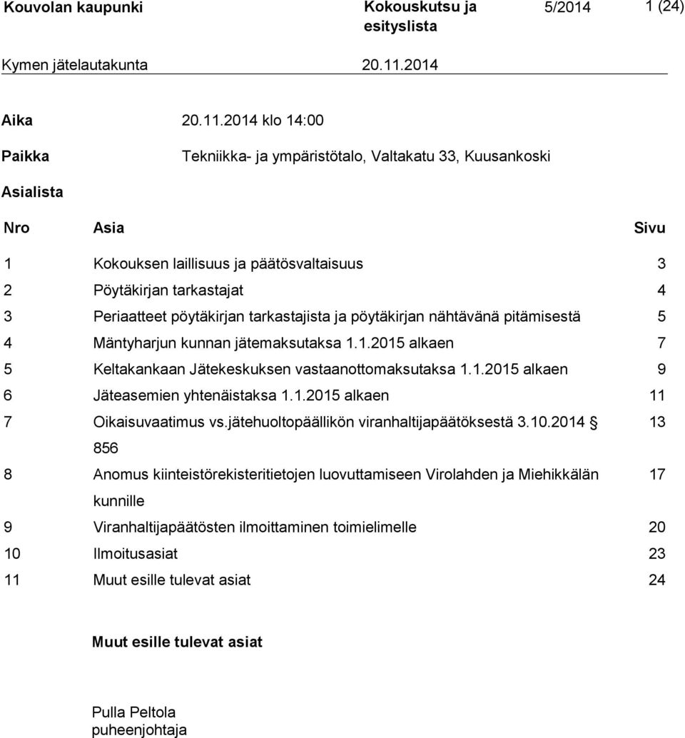 pöytäkirjan tarkastajista ja pöytäkirjan nähtävänä pitämisestä 5 4 Mäntyharjun kunnan jätemaksutaksa 1.1.2015 alkaen 7 5 Keltakankaan Jätekeskuksen vastaanottomaksutaksa 1.1.2015 alkaen 9 6 Jäteasemien yhtenäistaksa 1.