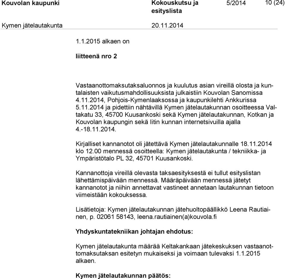 2014 ja pidettiin nähtävillä Kymen jätelautakunnan osoitteessa Valta ka tu 33, 45700 Kuusankoski sekä Kymen jätelautakunnan, Kotkan ja Kouvolan kaupungin sekä Iitin kunnan in ter net si vuil la