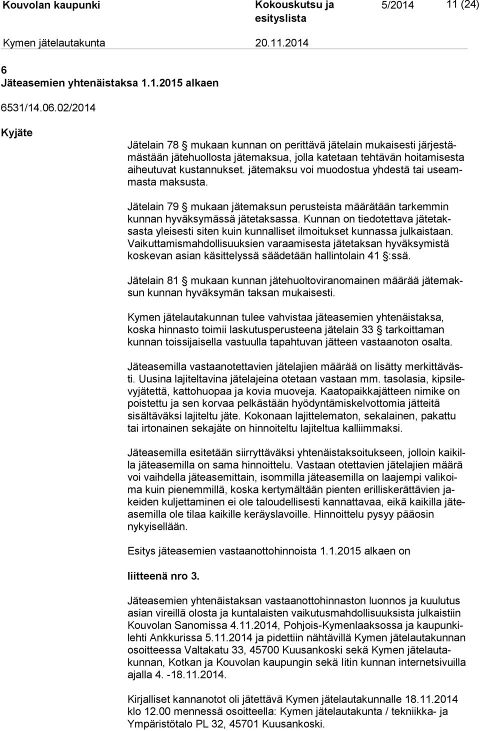 jätemaksu voi muodostua yhdestä tai useammas ta maksusta. Jätelain 79 mukaan jätemaksun perusteista määrätään tarkemmin kunnan hyväksymässä jätetaksassa.