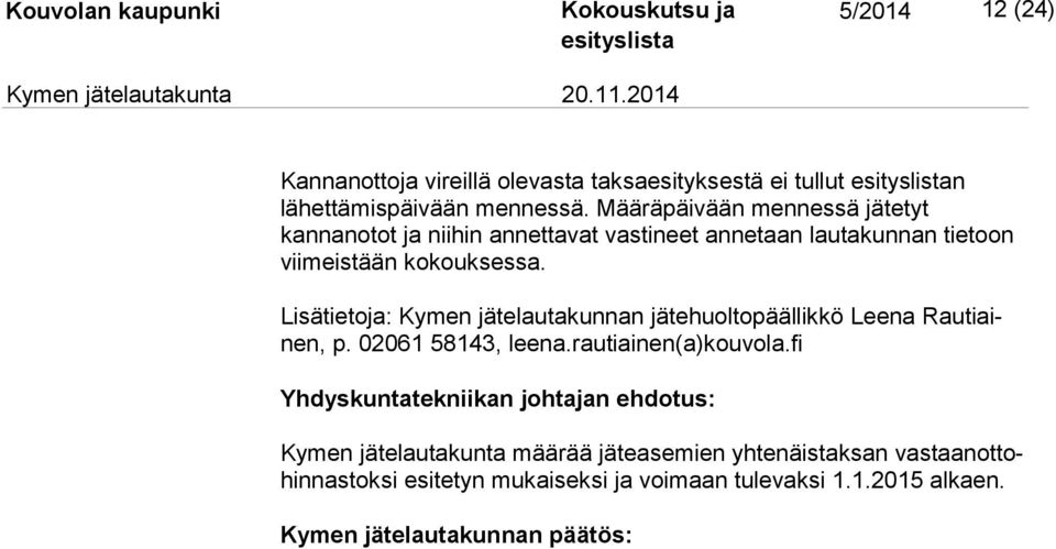 Lisätietoja: Kymen jätelautakunnan jätehuoltopäällikkö Leena Rau tiainen, p. 02061 58143, leena.rautiainen(a)kouvola.