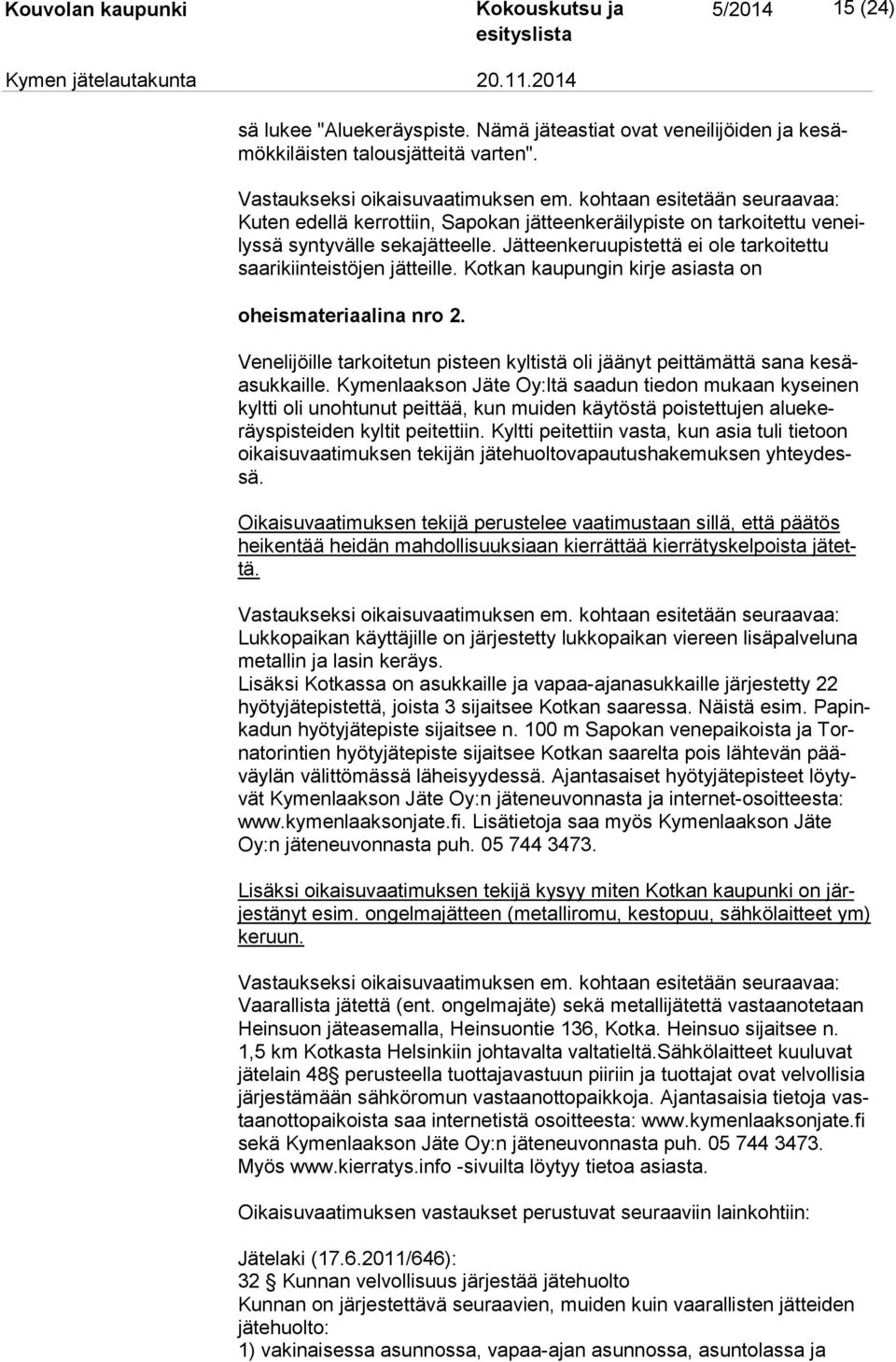 Jätteenkeruupistettä ei ole tarkoitettu saa ri kiin teis tö jen jätteille. Kotkan kaupungin kirje asiasta on oheismateriaalina nro 2.
