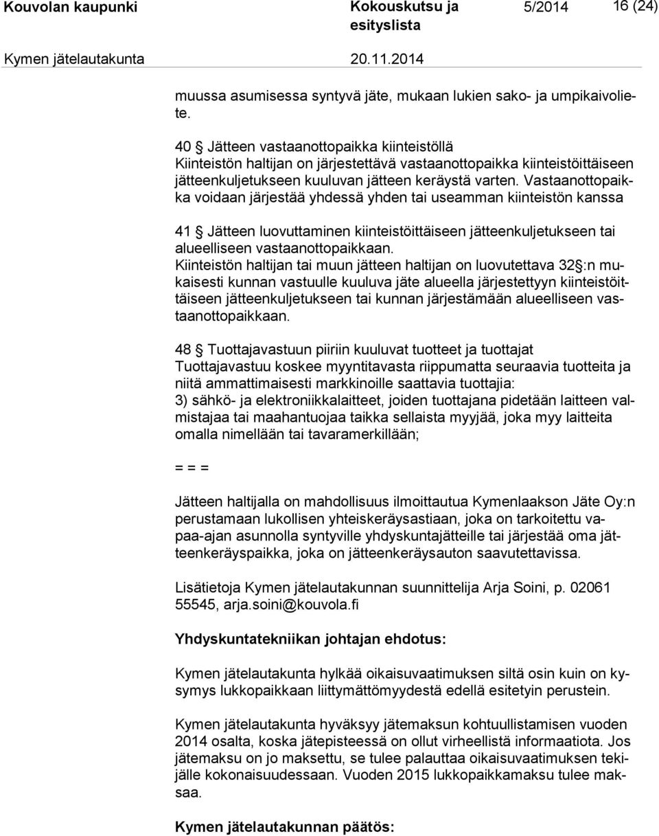 Vas taan ot to paikka voidaan järjestää yhdessä yhden tai useamman kiinteistön kanssa 41 Jätteen luovuttaminen kiinteistöittäiseen jätteenkuljetukseen tai alu eel li seen vastaanottopaikkaan.