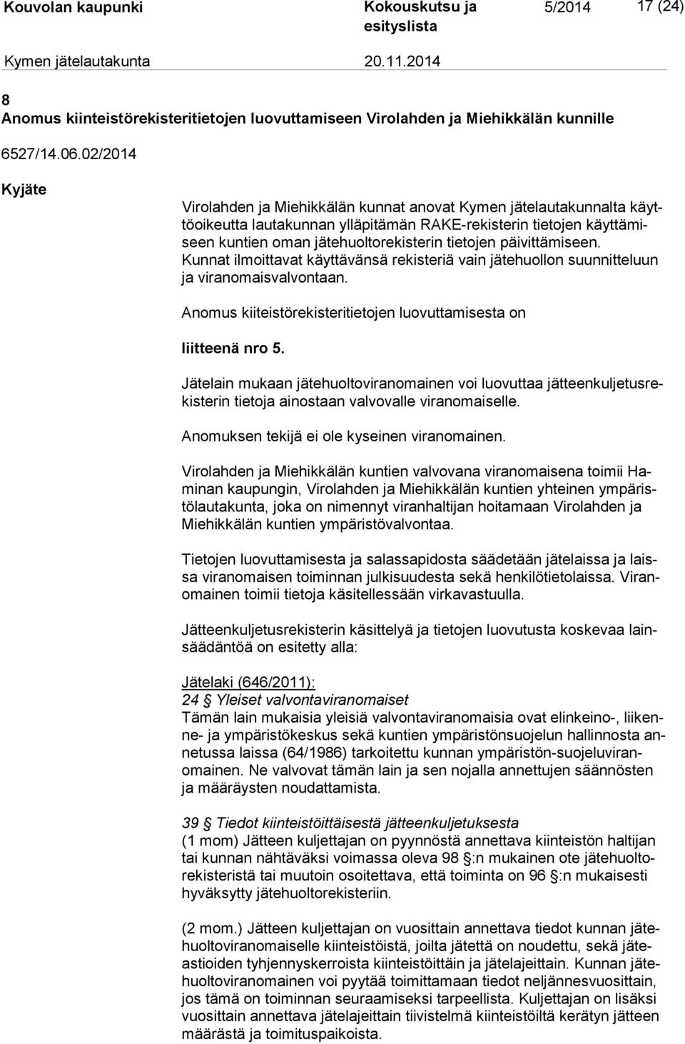 tietojen päivittämiseen. Kunnat ilmoittavat käyttävänsä rekisteriä vain jätehuollon suunnitteluun ja viranomaisvalvontaan. Anomus kiiteistörekisteritietojen luovuttamisesta on liitteenä nro 5.