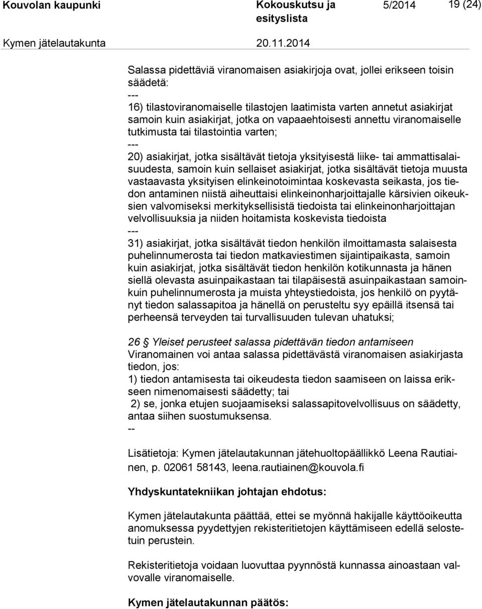 samoin kuin sellaiset asiakirjat, jotka sisältävät tietoja muusta vas taa vas ta yksityisen elinkeinotoimintaa koskevasta seikasta, jos tiedon antaminen niistä aiheuttaisi elinkeinonharjoittajalle