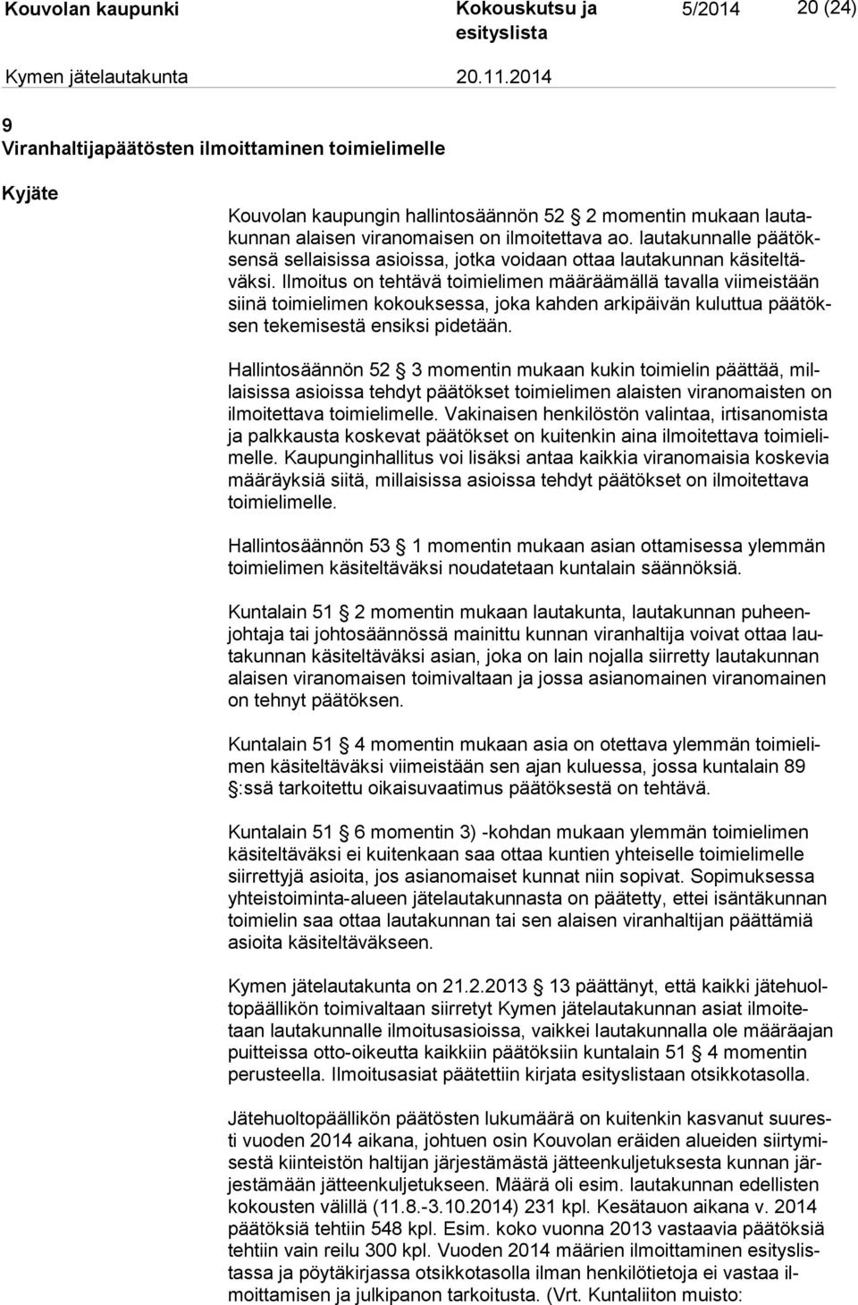 Ilmoitus on tehtävä toimielimen määräämällä tavalla viimeistään sii nä toimielimen kokouksessa, joka kahden arkipäivän kuluttua pää töksen tekemisestä ensiksi pidetään.
