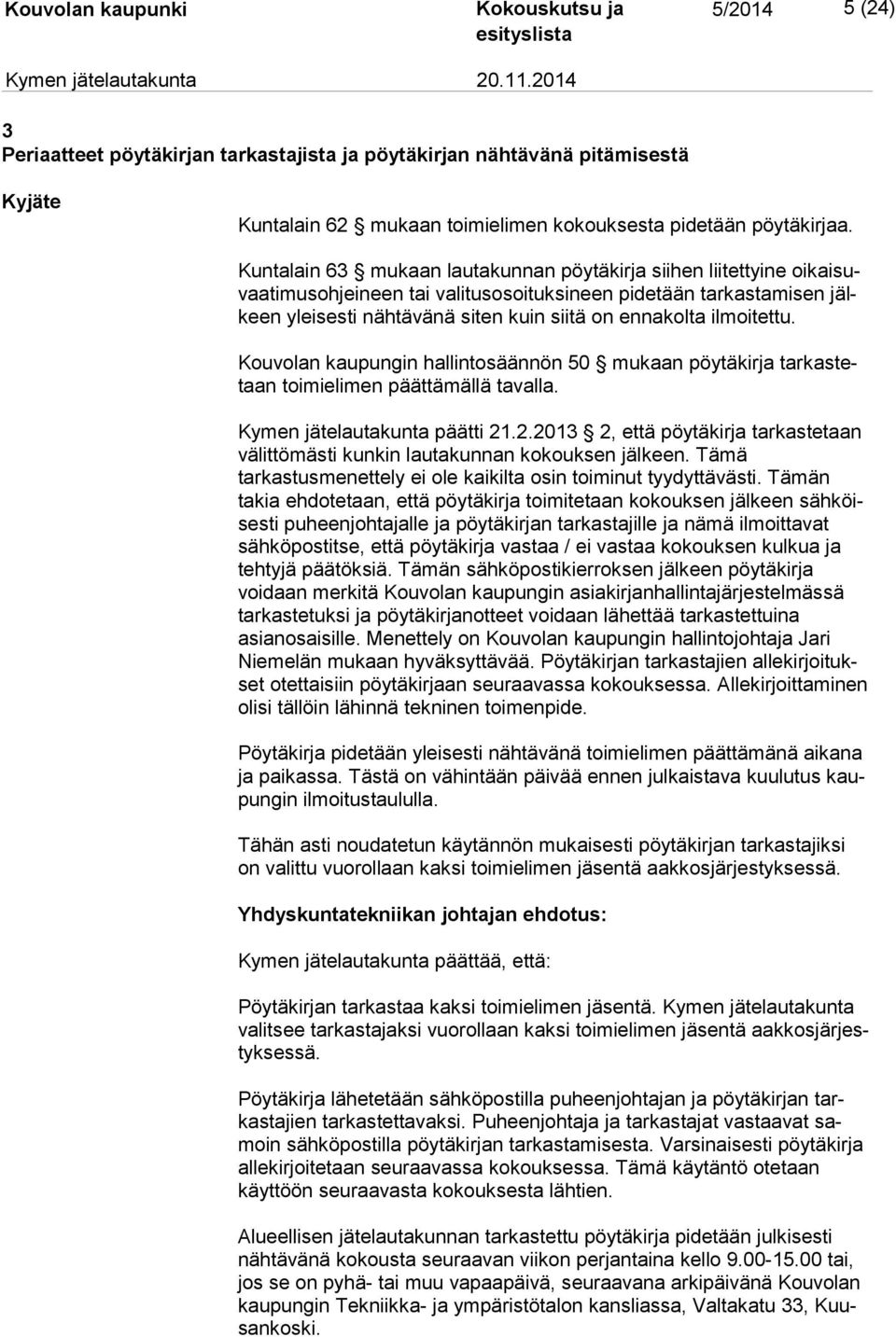 ilmoitettu. Kouvolan kaupungin hallintosäännön 50 mukaan pöytäkirja tar kas tetaan toimielimen päättämällä tavalla. Kymen jätelautakunta päätti 21