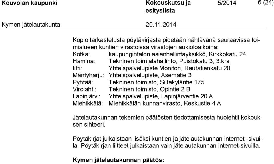 krs Iitti: Yhteispalvelupiste Monitori, Rautatienkatu 20 Mäntyharju: Yhteispalvelupiste, Asematie 3 Pyhtää: Tekninen toimisto, Siltakyläntie 175 Virolahti: Tekninen toimisto, Opintie 2 B Lapinjärvi: