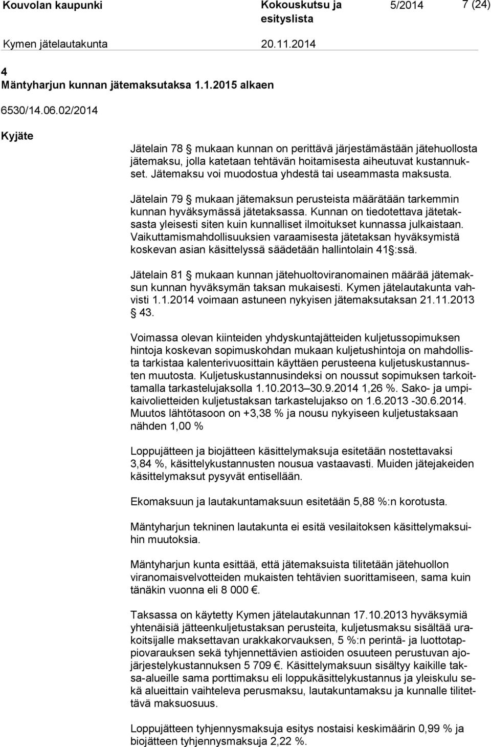 Jätemaksu voi muodostua yhdestä tai useammasta maksusta. Jätelain 79 mukaan jätemaksun perusteista määrätään tarkemmin kun nan hyväksymässä jätetaksassa.
