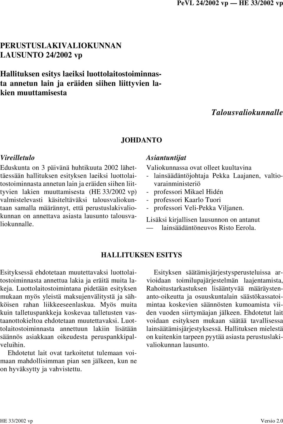 valmistelevasti käsiteltäväksi talousvaliokuntaan samalla määrännyt, että perustuslakivaliokunnan on annettava asiasta lausunto talousvaliokunnalle.