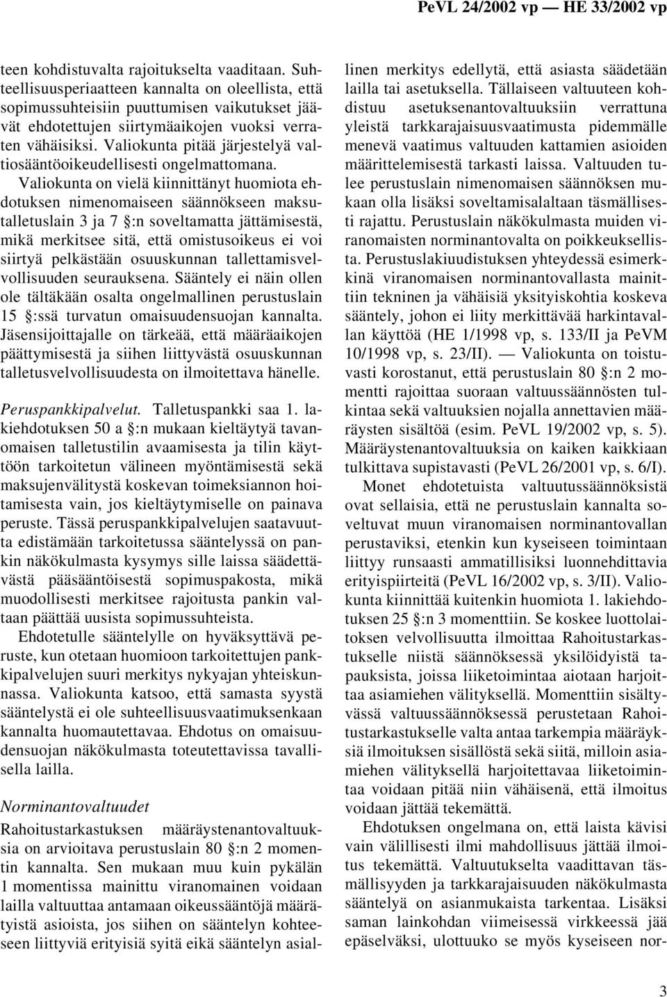 Valiokunta pitää järjestelyä valtiosääntöoikeudellisesti ongelmattomana.