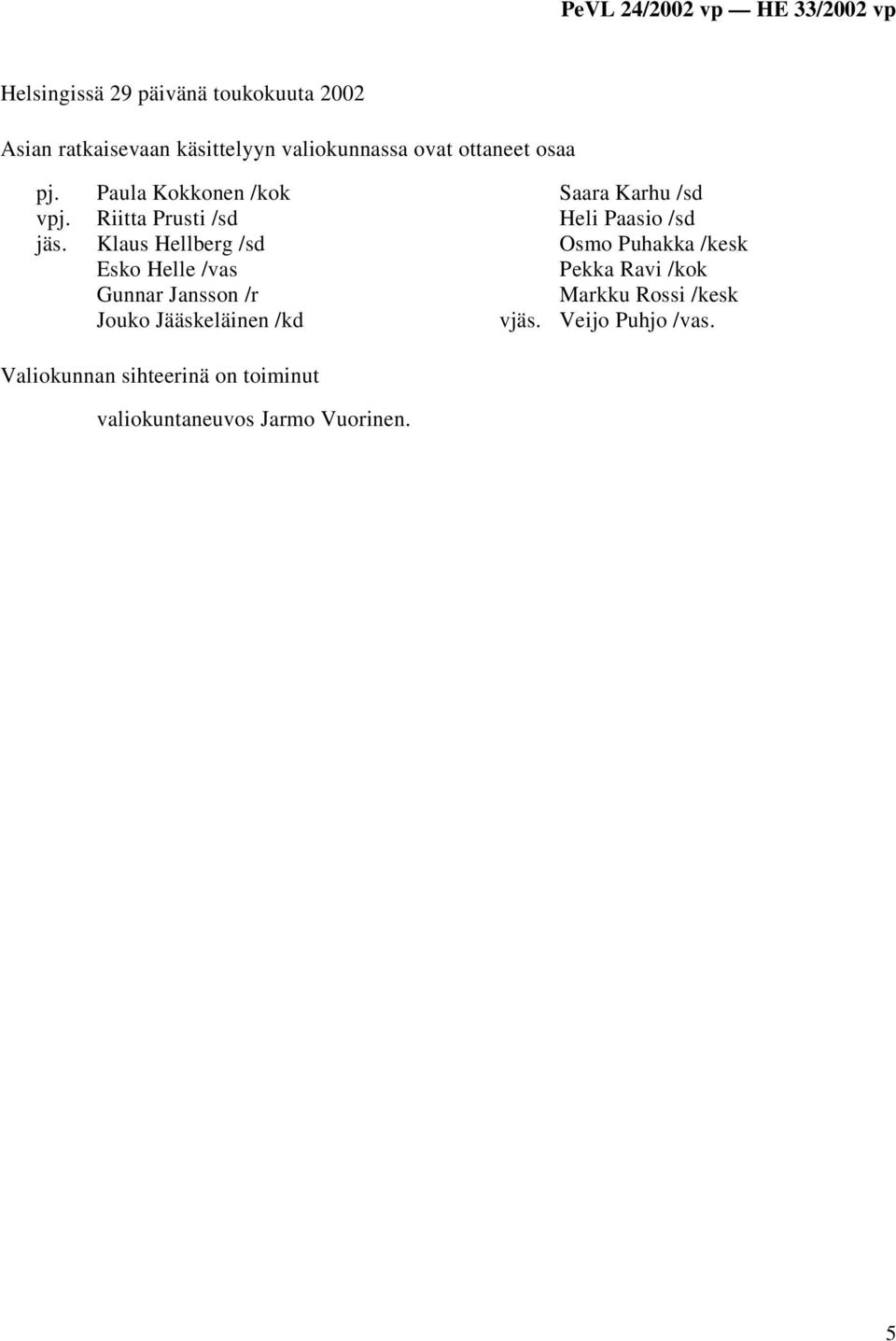 Paula Kokkonen /kok Riitta Prusti /sd Klaus Hellberg /sd Esko Helle /vas Gunnar Jansson /r Jouko